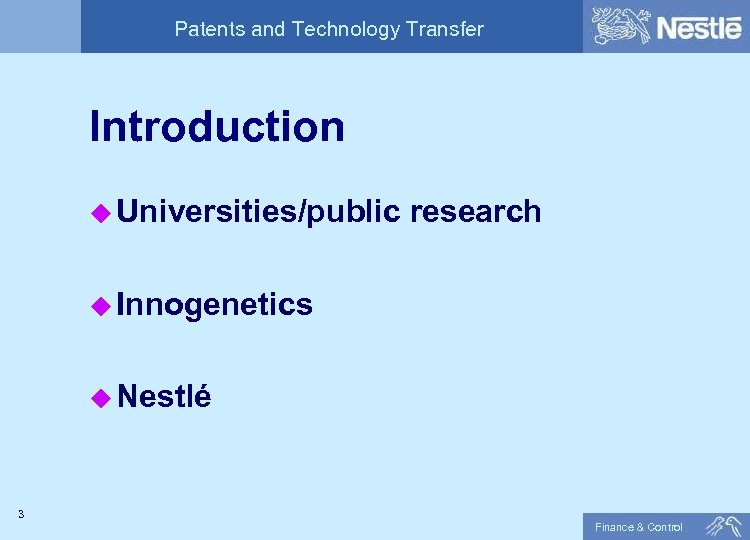 Patents and Technology Transfer Introduction u Universities/public research u Innogenetics u Nestlé 3 Finance