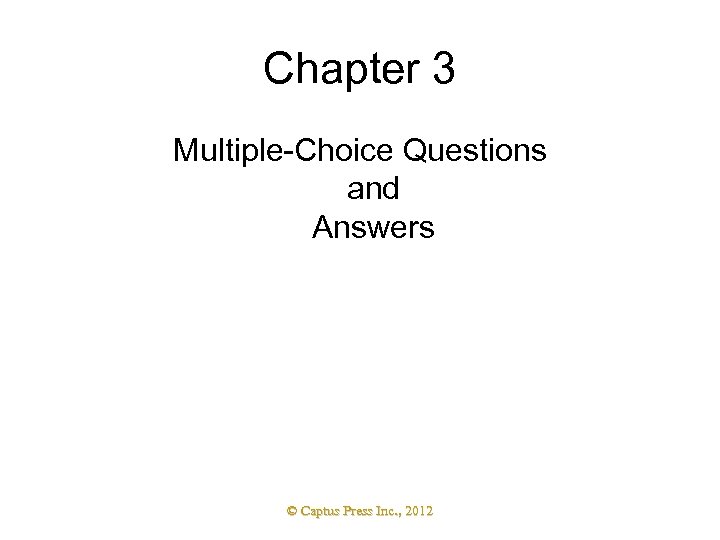 Chapter 3 Multiple-Choice Questions and Answers © Captus Press Inc. , 2012 