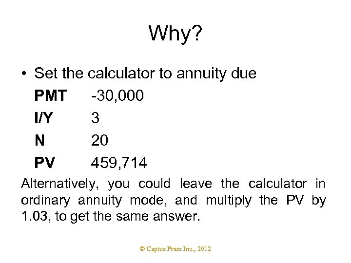 Why? • Set the calculator to annuity due PMT -30, 000 I/Y 3 N