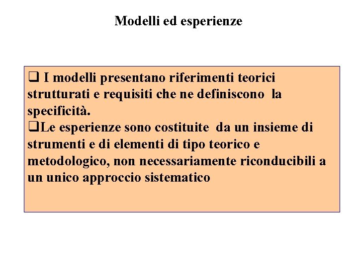 Modelli ed esperienze q I modelli presentano riferimenti teorici strutturati e requisiti che ne