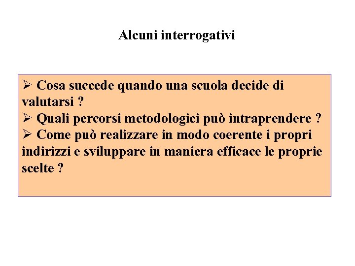 Alcuni interrogativi Ø Cosa succede quando una scuola decide di valutarsi ? Ø Quali