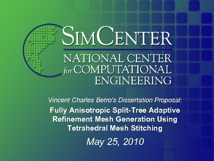 Welcome Vincent Charles Betro’s Dissertation Proposal: Fully Anisotropic Split-Tree Adaptive Refinement Mesh Generation Using