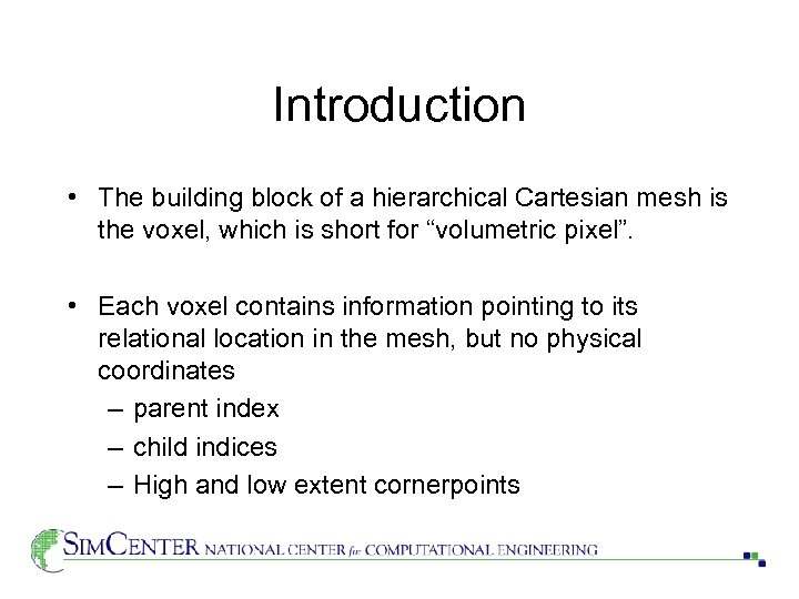 Introduction • The building block of a hierarchical Cartesian mesh is the voxel, which
