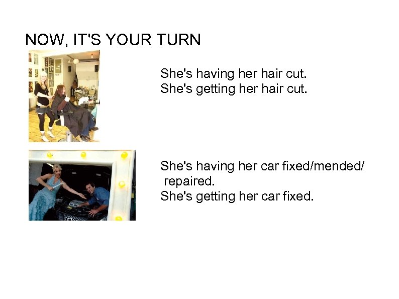 NOW, IT'S YOUR TURN She's having her hair cut. She's getting her hair cut.