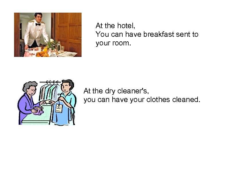 At the hotel, You can have breakfast sent to your room. At the dry