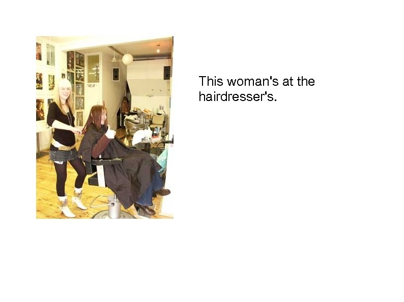 This woman's at the hairdresser's. 