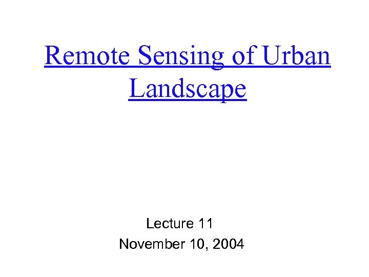Remote Sensing of Urban Landscape Lecture 11 November 10, 2004 