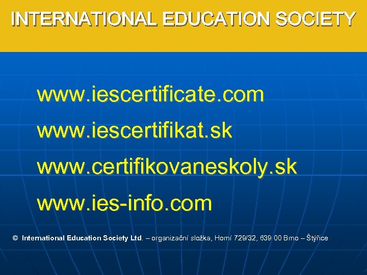 INTERNATIONAL EDUCATION SOCIETY www. iescertificate. com www. iescertifikat. sk www. certifikovaneskoly. sk www. ies-info.
