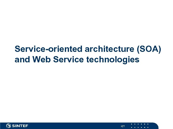 Service-oriented architecture (SOA) and Web Service technologies ICT 