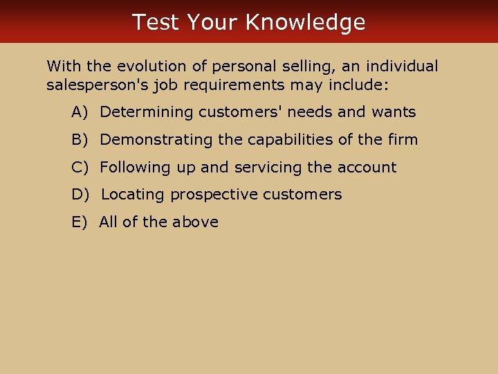 Test Your Knowledge With the evolution of personal selling, an individual salesperson's job requirements