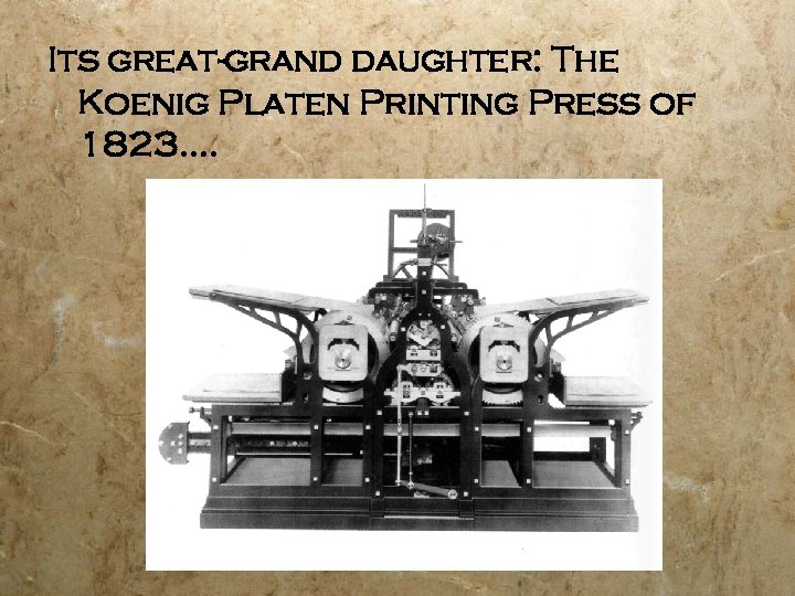 Its great-grand daughter: The Koenig Platen Printing Press of 1823…. 