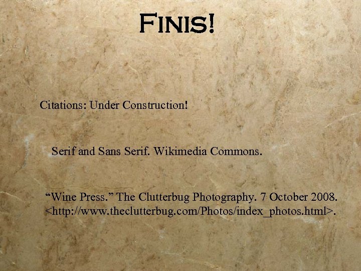 Finis! Citations: Under Construction! Serif and Sans Serif. Wikimedia Commons. “Wine Press. ” The