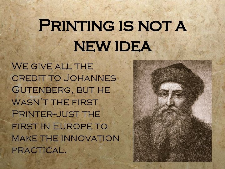 Printing is not a new idea We give all the credit to Johannes Gutenberg,