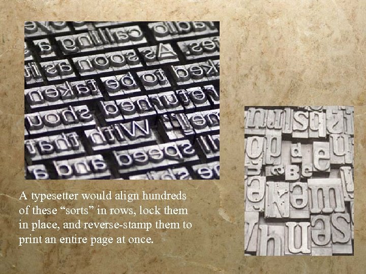 A typesetter would align hundreds of these “sorts” in rows, lock them in place,