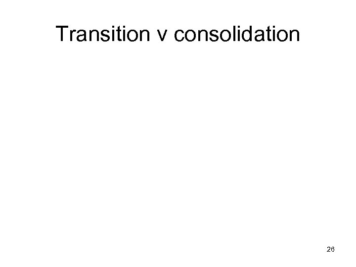 Transition v consolidation 26 