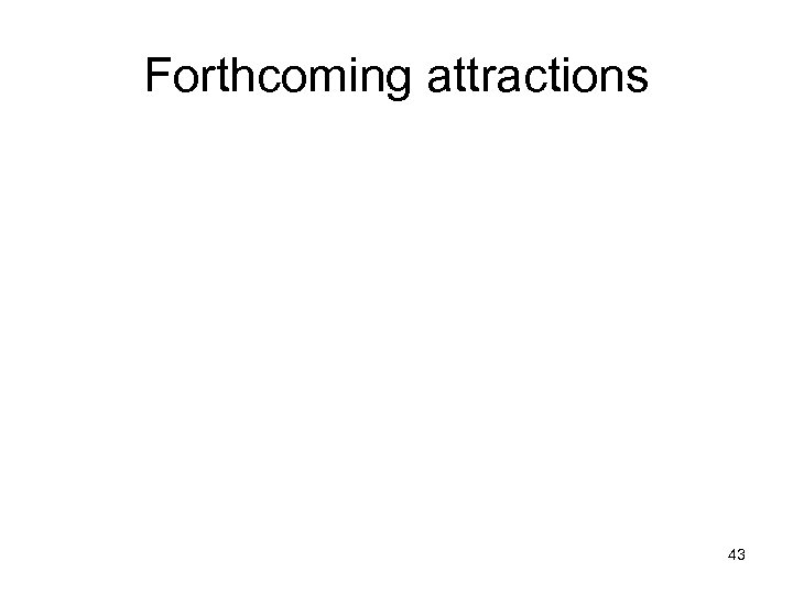 Forthcoming attractions 43 