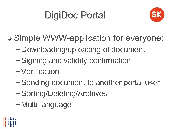 Digi. Doc Portal Simple WWW-application for everyone: − Downloading/uploading of document − Signing and