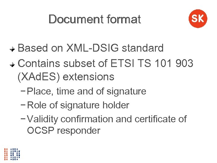 Document format Based on XML-DSIG standard Contains subset of ETSI TS 101 903 (XAd.