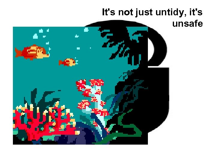 It's not just untidy, it's unsafe 