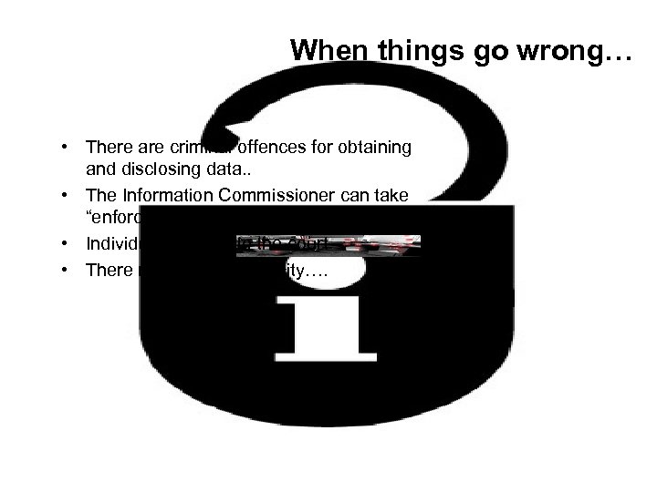 When things go wrong… • There are criminal offences for obtaining and disclosing data.
