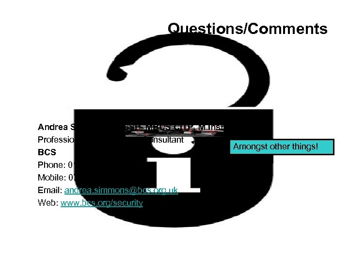 Questions/Comments Andrea Simmons, CISSP, MBCS CITP, M. Inst. ISP, BA Professional Development Consultant Amongst
