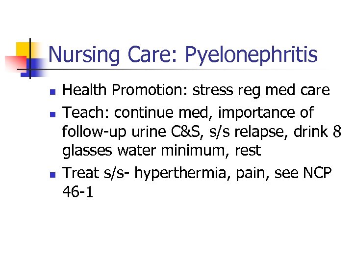 Nursing Care: Pyelonephritis n n n Health Promotion: stress reg med care Teach: continue