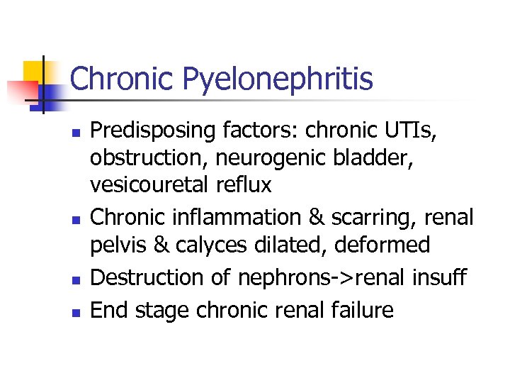 Chronic Pyelonephritis n n Predisposing factors: chronic UTIs, obstruction, neurogenic bladder, vesicouretal reflux Chronic