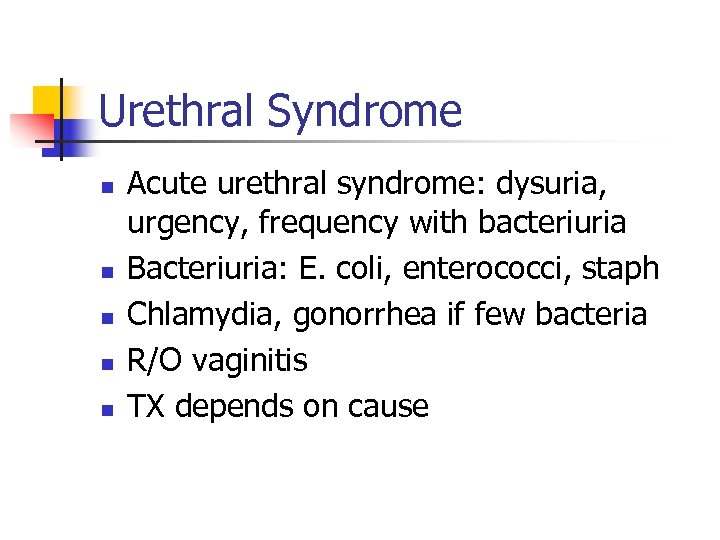 Urethral Syndrome n n n Acute urethral syndrome: dysuria, urgency, frequency with bacteriuria Bacteriuria: