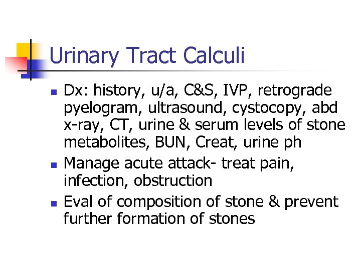 Urinary Tract Calculi n n n Dx: history, u/a, C&S, IVP, retrograde pyelogram, ultrasound,