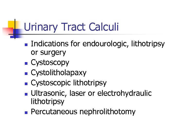 Urinary Tract Calculi n n n Indications for endourologic, lithotripsy or surgery Cystoscopy Cystolitholapaxy