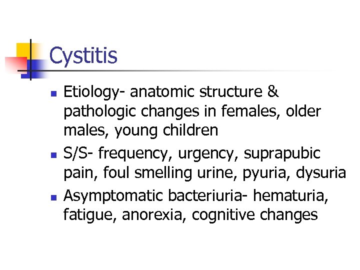 Cystitis n n n Etiology- anatomic structure & pathologic changes in females, older males,