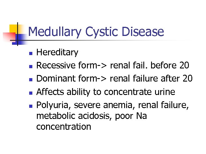 Medullary Cystic Disease n n n Hereditary Recessive form-> renal fail. before 20 Dominant