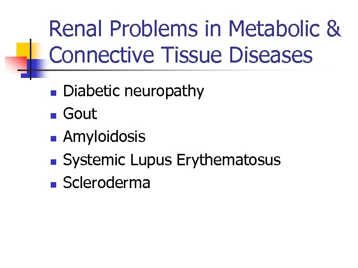 Renal Problems in Metabolic & Connective Tissue Diseases n n n Diabetic neuropathy Gout