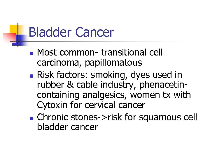 Bladder Cancer n n n Most common- transitional cell carcinoma, papillomatous Risk factors: smoking,