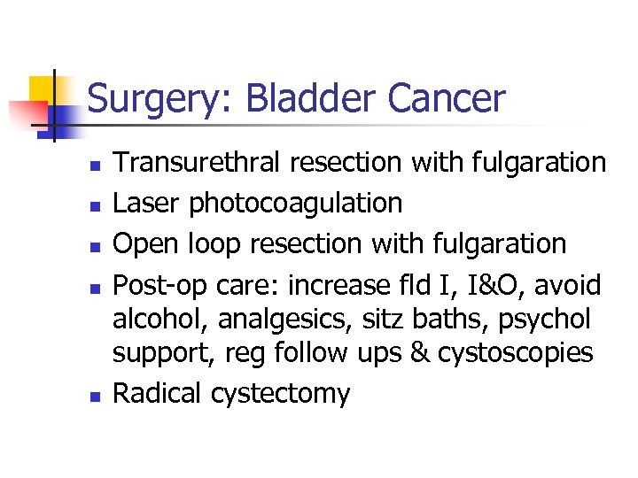 Surgery: Bladder Cancer n n n Transurethral resection with fulgaration Laser photocoagulation Open loop