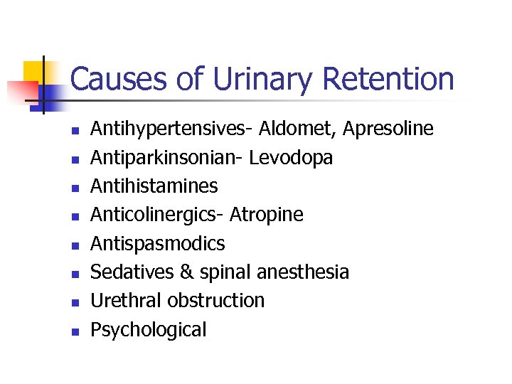 Causes of Urinary Retention n n n n Antihypertensives- Aldomet, Apresoline Antiparkinsonian- Levodopa Antihistamines