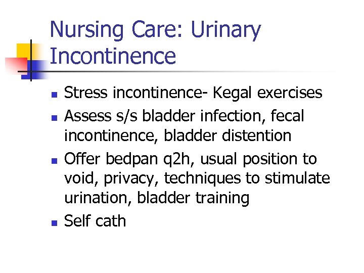 Nursing Care: Urinary Incontinence n n Stress incontinence- Kegal exercises Assess s/s bladder infection,