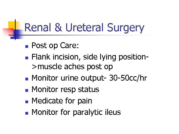 Renal & Ureteral Surgery n n n Post op Care: Flank incision, side lying