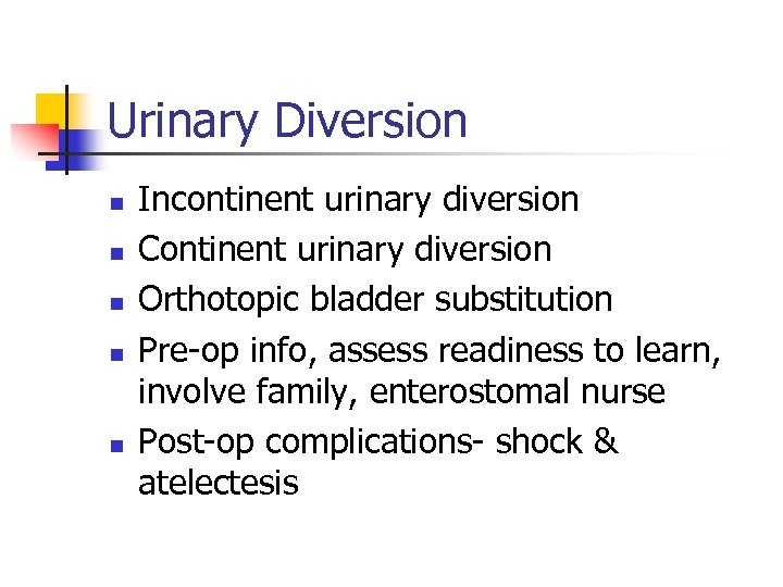 Urinary Diversion n n Incontinent urinary diversion Continent urinary diversion Orthotopic bladder substitution Pre-op