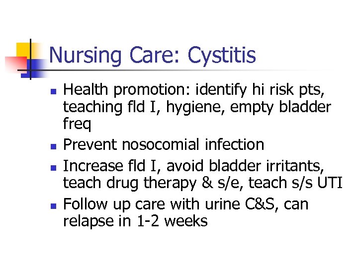 Nursing Care: Cystitis n n Health promotion: identify hi risk pts, teaching fld I,