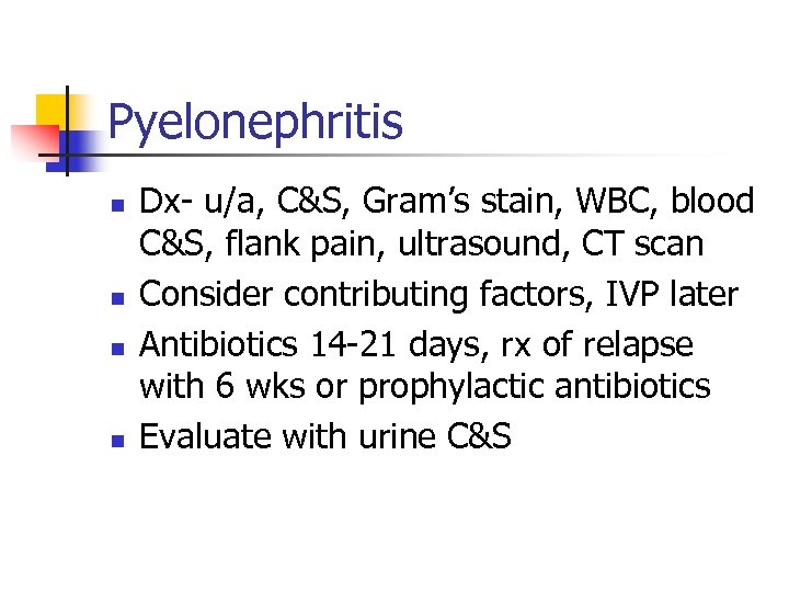 Pyelonephritis n n Dx- u/a, C&S, Gram’s stain, WBC, blood C&S, flank pain, ultrasound,