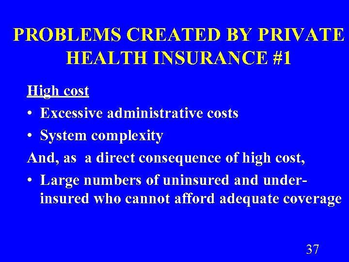 PROBLEMS CREATED BY PRIVATE HEALTH INSURANCE #1 High cost • Excessive administrative costs •