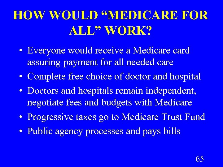 HOW WOULD “MEDICARE FOR ALL” WORK? • Everyone would receive a Medicare card assuring