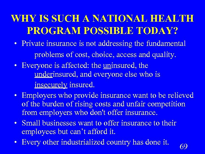 WHY IS SUCH A NATIONAL HEALTH PROGRAM POSSIBLE TODAY? • Private insurance is not