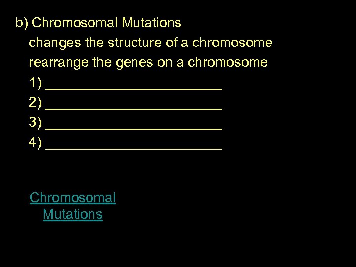 b) Chromosomal Mutations changes the structure of a chromosome rearrange the genes on a