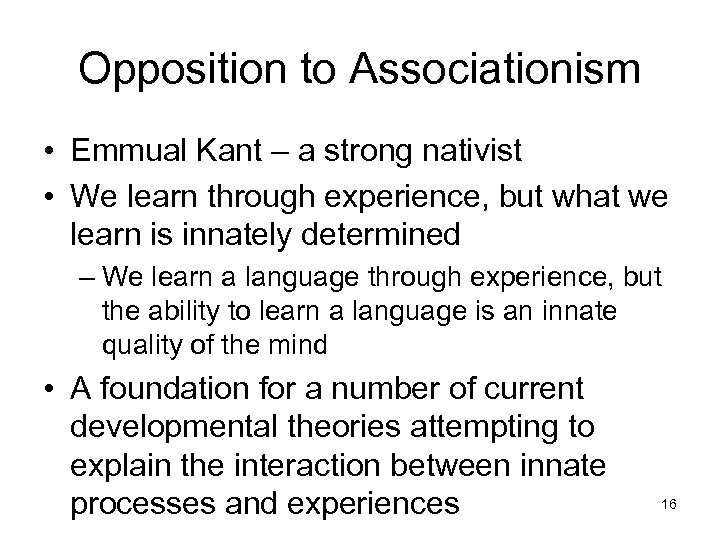 Opposition to Associationism • Emmual Kant – a strong nativist • We learn through