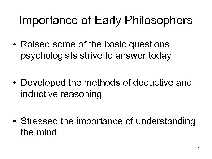 Importance of Early Philosophers • Raised some of the basic questions psychologists strive to