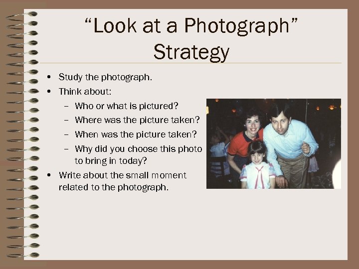 “Look at a Photograph” Strategy • Study the photograph. • Think about: – Who