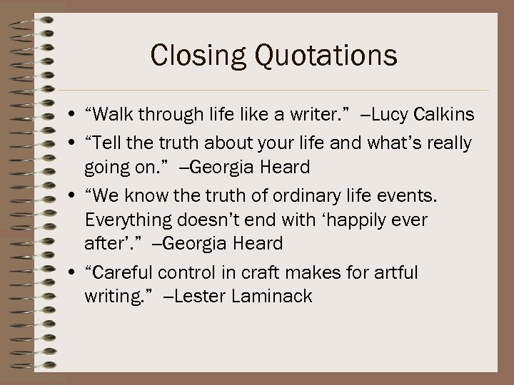 Closing Quotations • “Walk through life like a writer. ” --Lucy Calkins • “Tell