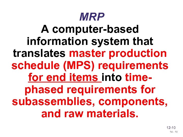 MRP A computer-based information system that translates master production schedule (MPS) requirements for end
